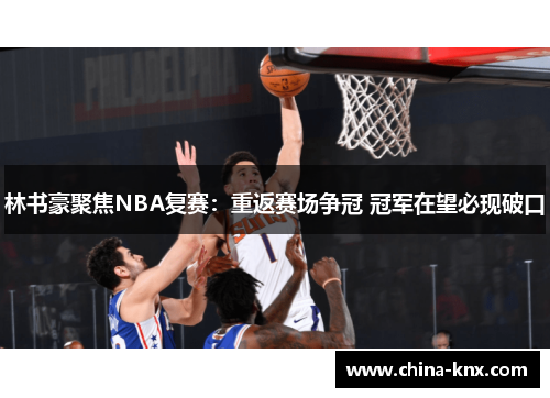 林书豪聚焦NBA复赛：重返赛场争冠 冠军在望必现破口